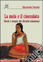 La mela e il cioccolato. Storie e terapie dei disturbi alimentari libro