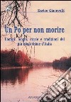 Un Po per non morire. Uomini, luoghi, storie e tradizioni del più lungo fiume d'Italia libro