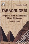 Faraoni neri. Il regno di Meroe tra dominazione egizia e Cristianesimo libro