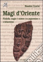 Magi d'oriente. Filosofia, magia e mistero tra paganesimo e cristianesimo libro