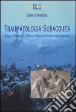 Traumatologia subacquea. Manuale pratico e di piccolo pronto soccorso per subacquei libro