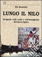 Lungo il Nilo. Navigando nella realtà e nell'immaginario dell'Antico Egitto libro