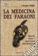 La medicina dei faraoni. Malattie, ricette e superstizioni dalla farmacopea egizia