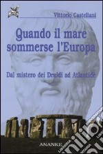 Quando il mare sommerse l'Europa. Dal mistero dei Druidi ad Atlantide libro