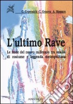 L'ultimo rave. Le feste del nuovo millennio tra analisi di costume e leggenda metropolitana libro