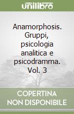 Anamorphosis. Gruppi, psicologia analitica e psicodramma. Vol. 3 libro