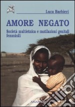 Amore negato. Società multietnica e mutilazioni genitali femminili libro