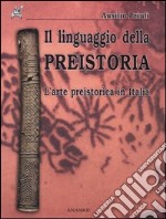 Il linguaggio della preistoria. L'arte preistorica in Italia libro