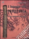 Il linguaggio della preistoria. L'arte preistorica in Italia libro