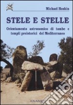 Stele e stelle. Orientamento astronomico di tombe e templi preistorici del Mediterraneo libro