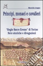 Principi, monaci e cavalieri. «Regio sacro eremo» di Torino. Note storiche e divagazioni