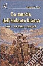 La marcia dell'elefante bianco. 1911, da Torino a Bangkok libro