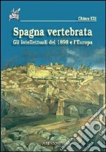 Spagna vertebrata. Gli intellettuali del 1898 e l'Europa libro