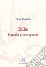 Rilke. Biografia di uno sguardo libro