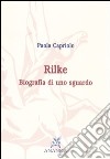 Rilke. Biografia di uno sguardo libro