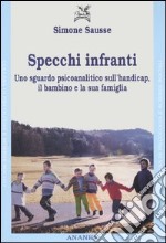 Specchi infranti. Uno sguardo psicoanalitico sull'handicap, il bambino e la sua famiglia