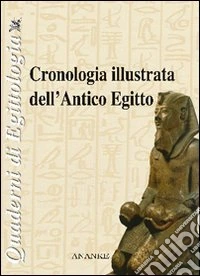Cronologia illustrata dell'antico Egitto. Ediz. illustrata