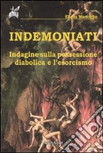 Indemoniati. Indagine sulla possessione diabolica e l'esorcismo