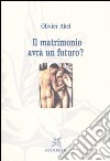 Il matrimonio avrà un futuro? libro di Abel Olivier