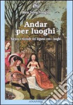 Andar per luoghi. Natura e vicende del legame con i luoghi