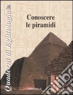 Conoscere le piramidi. Ediz. illustrata libro