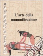 L'arte della mummificazione. Ediz. illustrata