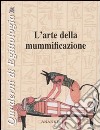 L'arte della mummificazione. Ediz. illustrata libro