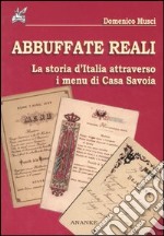 Abbuffate reali. La storia d'Italia attraverso i menu di casa Savoia libro