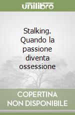 Stalking. Quando la passione diventa ossessione libro