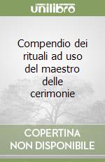 Compendio dei rituali ad uso del maestro delle cerimonie libro