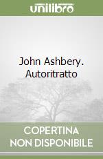 John Ashbery. Autoritratto