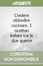 Credere obbedire cucinare. I ricettari italiani tra le due guerre libro