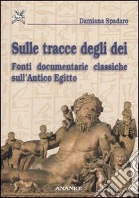 Sulle tracce degli dei. Fonti documentarie classiche sull'antico Egitto