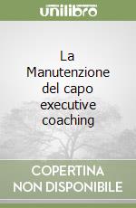 La Manutenzione del capo executive coaching libro