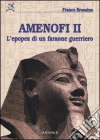Amenofi II. L'epopea di un faraone guerriero. Ediz. illustrata