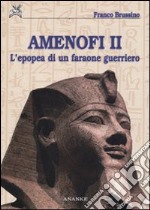 Amenofi II. L'epopea di un faraone guerriero. Ediz. illustrata
