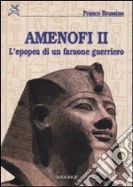 Amenofi II. L'epopea di un faraone guerriero. Ediz. illustrata libro