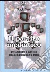 Il partito mediatico. Un'analisi del protagonismo nel contesto della comunicazione di massa libro