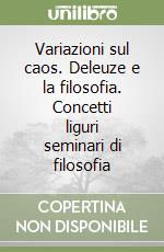 Variazioni sul caos. Deleuze e la filosofia. Concetti liguri seminari di filosofia