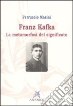 Franz Kafka. La metamorfosi del significato libro