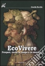 Ecovivere. Prosperi, ricchi in tempo e in emozioni libro