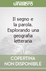 Il segno e la parola. Esplorando una geografia letteraria libro