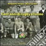 Cent'anni di rugby a Torino. Ediz. illustrata libro