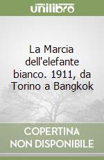 La Marcia dell'elefante bianco. 1911, da Torino a Bangkok libro