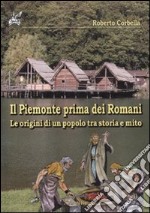 Il Piemonte prima dei romani. Le origini di un popolo tra storia e mito