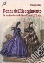 Donne del risorgimento. Le eroine invisibili dell'unità d'Italia libro