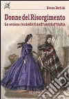 Donne del risorgimento. Le eroine invisibili dell'unità d'Italia libro