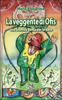 La veggente di Ofis. Una cosmica danza per la pace libro