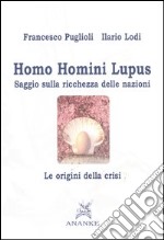 Homo homini lupus. Saggio sulla ricchezza delle nazioni. Le origini della crisi libro