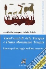 Trent'anni di arte terapia e danza movimento terapia. Reportage di un viaggio per liberi pensatori. Con DVD